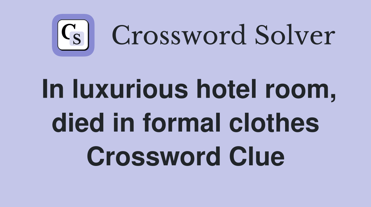 In luxurious hotel room, died in formal clothes Crossword Clue